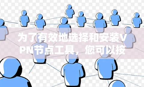 为了有效地选择和安装VPN节点工具,您可以按照以下步骤进行 为了有效地选择和安装VPN节点工具,您可以按照以下步骤进行