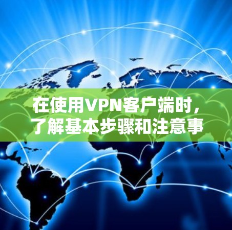 在使用VPN客户端时,了解基本步骤和注意事项是关键。以下是一个详细且清晰的步骤指南,帮助您顺利订阅和使用VPN客户端 在使用VPN客户端时,了解基本步骤和注意事项是关键。以下是一个详细且清晰的步骤指南,帮助您顺利订阅和使用VPN客户端