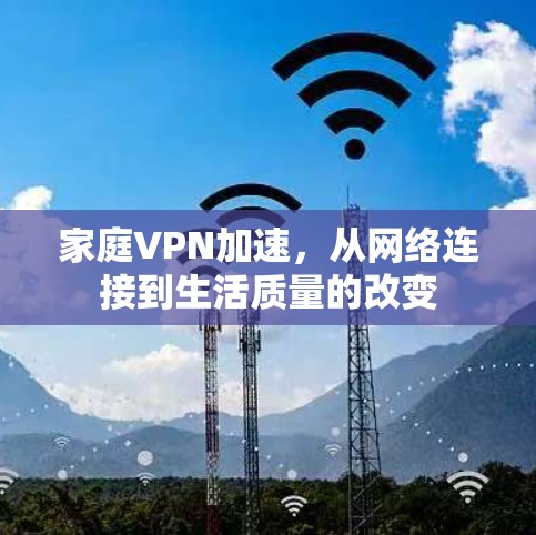 家庭VPN加速，从网络连接到生活质量的改变