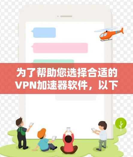 为了帮助您选择合适的VPN加速器软件,以下是一些综合考虑的因素和推荐列表 为了帮助您选择合适的VPN加速器软件,以下是一些综合考虑的因素和推荐列表