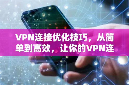 VPN连接优化技巧,从简单到高效,让你的VPN连接更强大 VPN连接优化技巧,从简单到高效,让你的VPN连接更强大