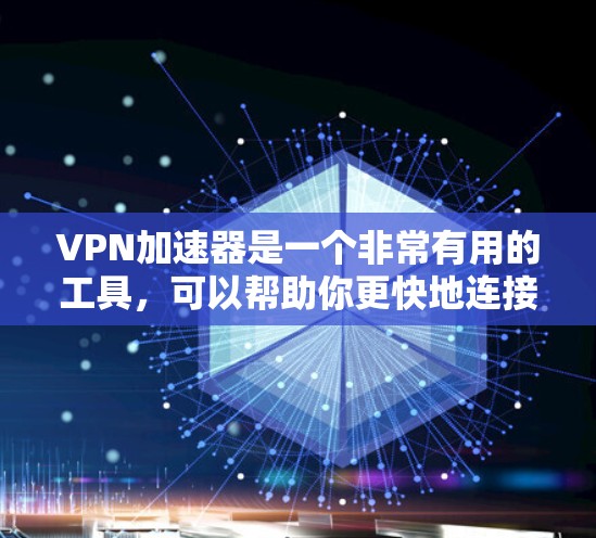 VPN加速器是一个非常有用的工具,可以帮助你更快地连接到目标网站。然而,选择适合自己的VPN加速器,需要根据你的需求和安全偏好来决定。以下是几种常见的VPN加速器类型和推荐列表,供你参考 VPN加速器是一个非常有用的工具,可以帮助你更快地连接到目标网站。然而,选择适合自己的VPN加速器,需要根据你的需求和安全偏好来决定。以下是几种常见的VPN加速器类型和推荐列表,供你参考