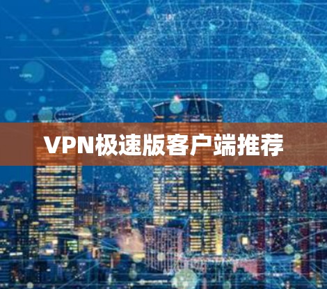 VPN极速版客户端推荐