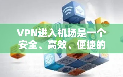 VPN进入机场是一个安全、高效、便捷的解决方案,但配置过程需要仔细规划,以确保设备的安全性和隐私保护。以下是一个VPN进入机场的攻略,涵盖设备选择、VPN协议、软件安装、配置设置及注意事项 VPN进入机场是一个安全、高效、便捷的解决方案,但配置过程需要仔细规划,以确保设备的安全性和隐私保护。以下是一个VPN进入机场的攻略,涵盖设备选择、VPN协议、软件安装、配置设置及注意事项