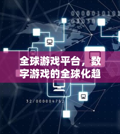 全球游戏平台,数字游戏的全球化趋势 全球游戏平台,数字游戏的全球化趋势