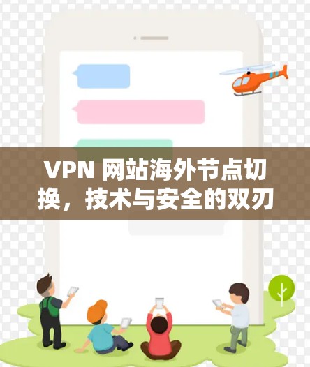 VPN 网站海外节点切换，技术与安全的双刃剑