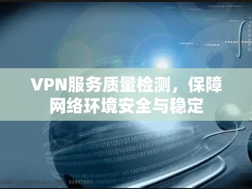 VPN服务质量检测，保障网络环境安全与稳定