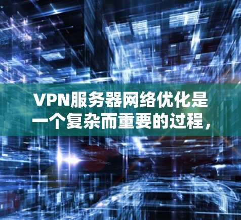 VPN服务器网络优化是一个复杂而重要的过程,需要综合考虑多个方面以确保网络的稳定、安全和高效。以下是一步步的优化建议 VPN服务器网络优化是一个复杂而重要的过程,需要综合考虑多个方面以确保网络的稳定、安全和高效。以下是一步步的优化建议