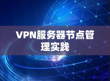 VPN服务器节点管理实践 VPN服务器节点管理实践