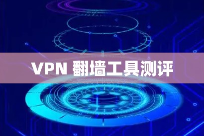 VPN 翻墙工具测评