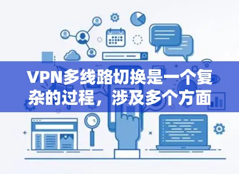 VPN多线路切换是一个复杂的过程，涉及多个方面，需要谨慎处理以确保安全和稳定性。以下是对VPN多线路切换的详细分析和建议