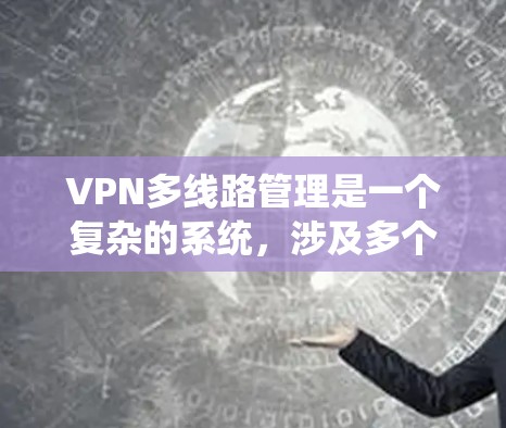VPN多线路管理是一个复杂的系统，涉及多个技术方面。以下是详细的步骤指南