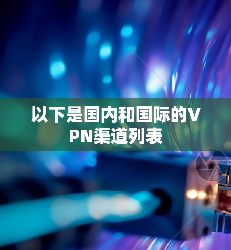 以下是国内和国际的VPN渠道列表