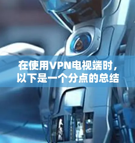 在使用VPN电视端时，以下是一个分点的总结