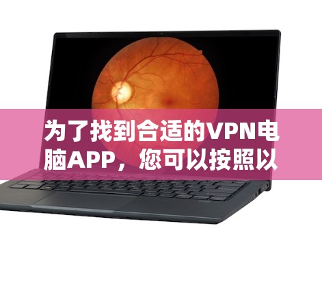 为了找到合适的VPN电脑APP，您可以按照以下步骤进行