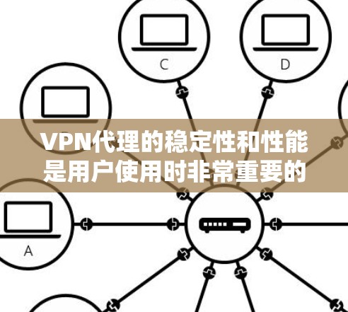 VPN代理的稳定性和性能是用户使用时非常重要的考量因素。以下是对VPN代理稳定性的评测和推荐，帮助你更好地选择适合自己的VPN服务
