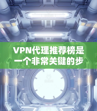 VPN代理推荐榜是一个非常关键的步骤,因为选择合适的VPN代理可以直接影响用户的使用体验和网络安全。以下是一些常见的VPN代理推荐网站,根据不同的需求和目标选择合适的网站 VPN代理推荐榜是一个非常关键的步骤,因为选择合适的VPN代理可以直接影响用户的使用体验和网络安全。以下是一些常见的VPN代理推荐网站,根据不同的需求和目标选择合适的网站