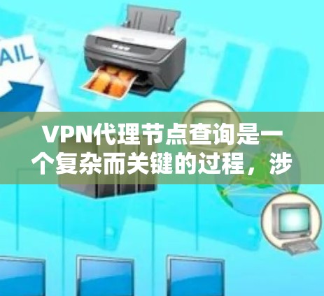 VPN代理节点查询是一个复杂而关键的过程,涉及多个技术领域。以下是对该问题的分步解释和总结 VPN代理节点查询是一个复杂而关键的过程,涉及多个技术领域。以下是对该问题的分步解释和总结