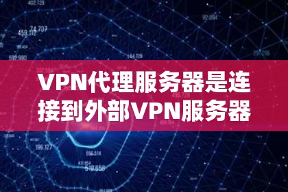 VPN代理服务器是连接到外部VPN服务器的中间服务器,通过这些服务器可以进行内容传输和加密。以下是详细介绍和推荐的VPN代理服务器列表和推荐 VPN代理服务器是连接到外部VPN服务器的中间服务器,通过这些服务器可以进行内容传输和加密。以下是详细介绍和推荐的VPN代理服务器列表和推荐