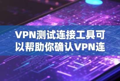 VPN测试连接工具可以帮助你确认VPN连接的稳定性、安全性和稳定性。以下是一些常用VPN测试连接工具及其使用方法 VPN测试连接工具可以帮助你确认VPN连接的稳定性、安全性和稳定性。以下是一些常用VPN测试连接工具及其使用方法