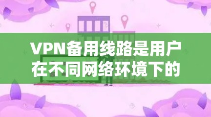 VPN备用线路是用户在不同网络环境下的连接工具,选择合适的备用线路对其的网络稳定性和安全性至关重要。以下是几种常用的VPN备用线路及其特点,供您参考 VPN备用线路是用户在不同网络环境下的连接工具,选择合适的备用线路对其的网络稳定性和安全性至关重要。以下是几种常用的VPN备用线路及其特点,供您参考