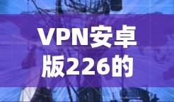 VPN安卓版226的下载和使用