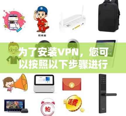 为了安装VPN，您可以按照以下步骤进行