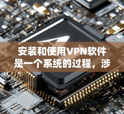安装和使用VPN软件是一个系统的过程,涉及多个步骤和设置。以下是一个清晰的指南,帮助你顺利安装和使用VPN软件 安装和使用VPN软件是一个系统的过程,涉及多个步骤和设置。以下是一个清晰的指南,帮助你顺利安装和使用VPN软件