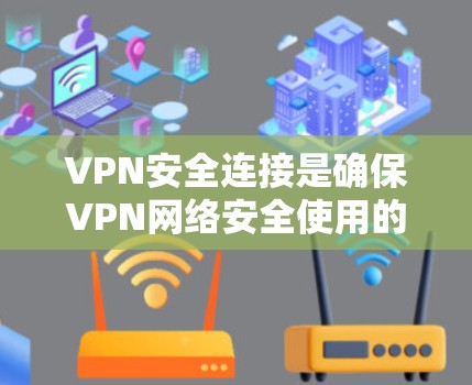 VPN安全连接是确保VPN网络安全使用的关键步骤。以下是详细的步骤和注意事项 VPN安全连接是确保VPN网络安全使用的关键步骤。以下是详细的步骤和注意事项