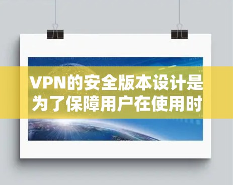 VPN的安全版本设计是为了保障用户在使用时的安全性。以下是关于VPN安全版本的详细分类和说明
