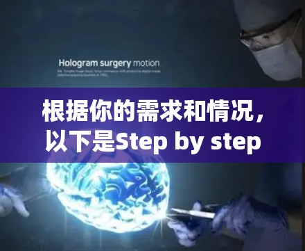 根据你的需求和情况,以下是Step by step的指南 根据你的需求和情况,以下是Step by step的指南