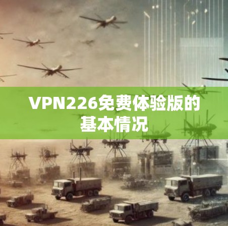 VPN226免费体验版的基本情况 VPN226免费体验版的基本情况