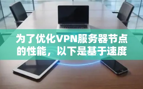为了优化VPN服务器节点的性能,以下是基于速度测试分析和改进的步骤 为了优化VPN服务器节点的性能,以下是基于速度测试分析和改进的步骤