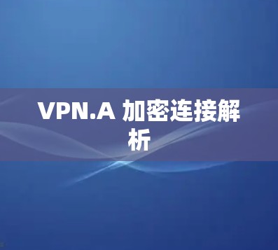 VPN.A 加密连接解析 VPN.A 加密连接解析