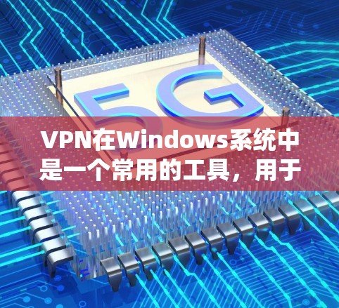 VPN在Windows系统中是一个常用的工具，用于安全地连接电脑和手机，访问互联网服务。以下是安装VPN软件的步骤说明