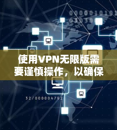 使用VPN无限版需要谨慎操作，以确保安全和正确性。以下是一些步骤指南，帮助您在手机上轻松连接到目标服务器