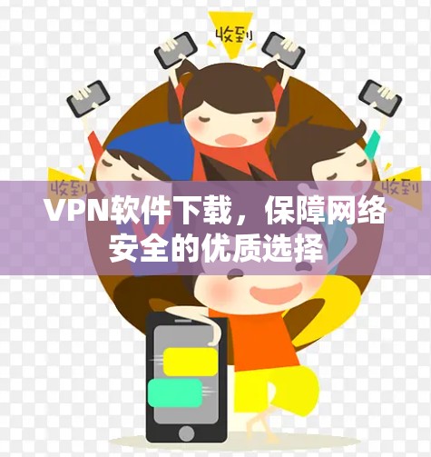 VPN软件下载,保障网络安全的优质选择 VPN软件下载,保障网络安全的优质选择