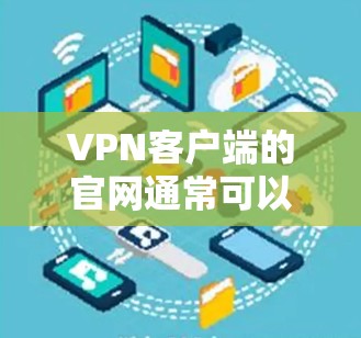 VPN客户端的官网通常可以通过以下方式访问