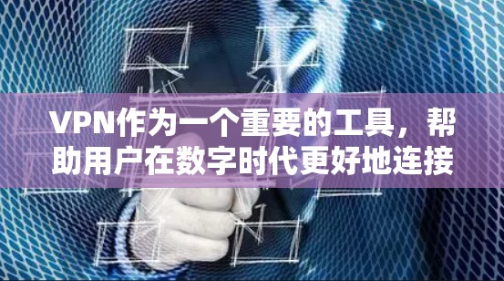 VPN作为一个重要的工具，帮助用户在数字时代更好地连接世界。以下是一个科学和实用的VPN使用指南